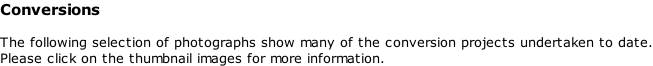 Conversions  The following selection of photographs show many of the conversion projects undertaken to date. Please click on the thumbnail images for more information.