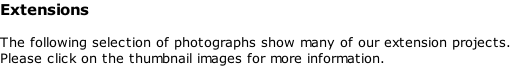 Extensions  The following selection of photographs show many of our extension projects. Please click on the thumbnail images for more information.